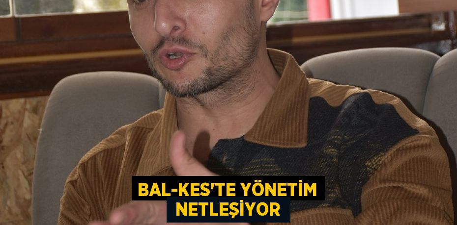 BAL-KES’TE YÖNETİM  NETLEŞİYOR