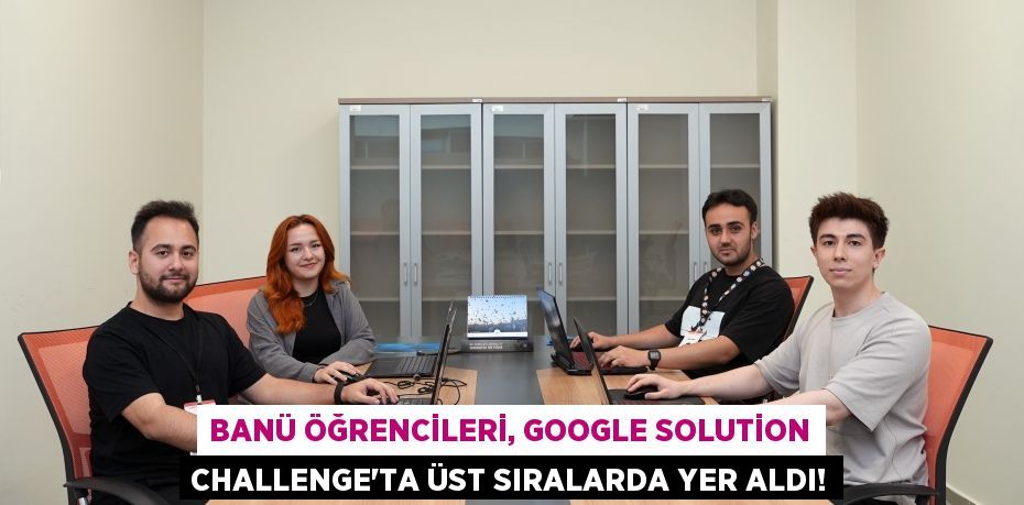BANÜ Öğrencileri, Google Solution Challenge'ta Üst Sıralarda Yer Aldı!