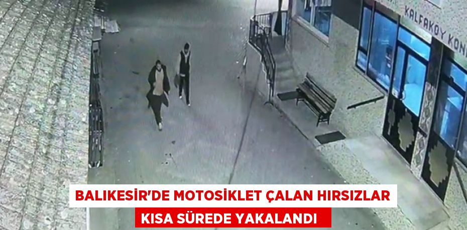 Balıkesir'de motosiklet çalan hırsızlar kısa sürede yakalandı  