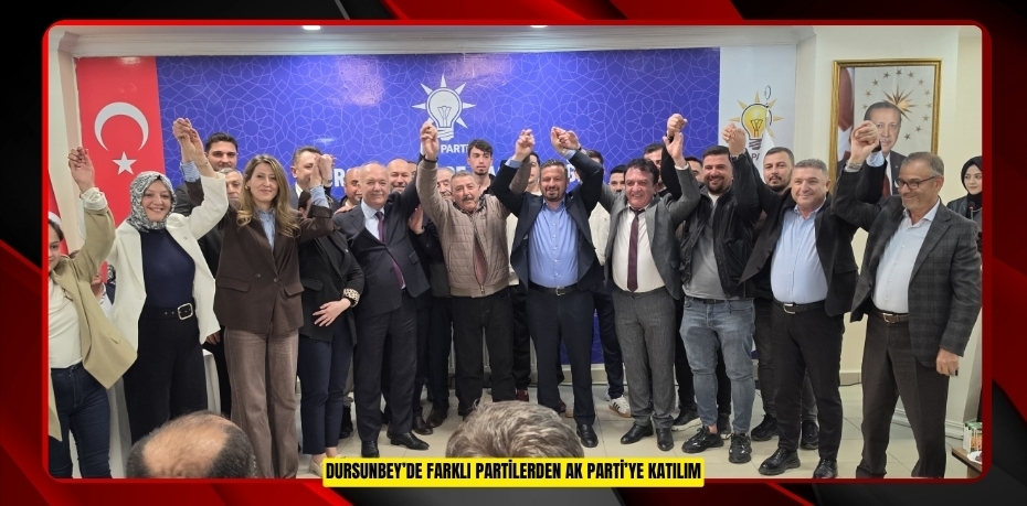 DURSUNBEY’DE FARKLI PARTİLERDEN AK PARTİ’YE KATILIM