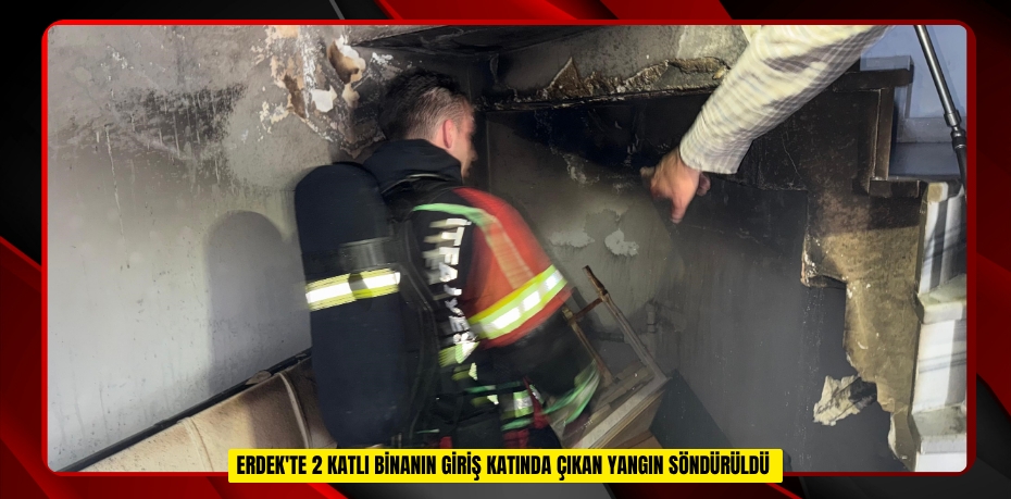 Erdek'te 2 katlı binanın giriş katında çıkan yangın söndürüldü