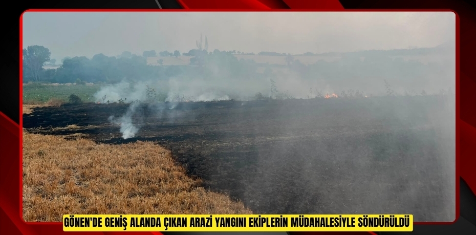 Gönen'de geniş alanda çıkan arazi yangını ekiplerin müdahalesiyle söndürüldü