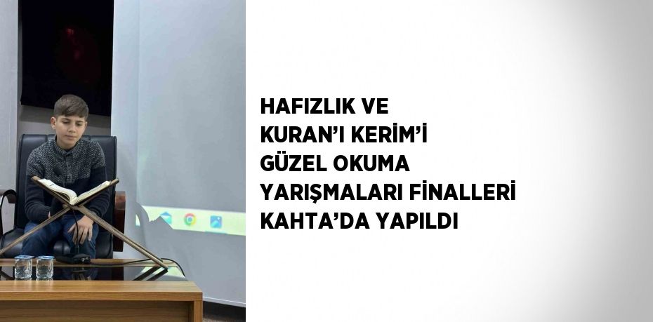 HAFIZLIK VE KURAN’I KERİM’İ GÜZEL OKUMA YARIŞMALARI FİNALLERİ KAHTA’DA YAPILDI