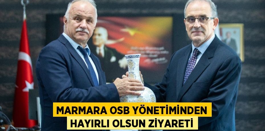 Marmara OSB Yönetiminden Hayırlı Olsun Ziyareti