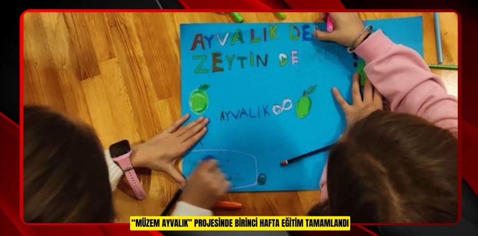 “MÜZEM AYVALIK” PROJESİNDE BİRİNCİ HAFTA EĞİTİM TAMAMLANDI