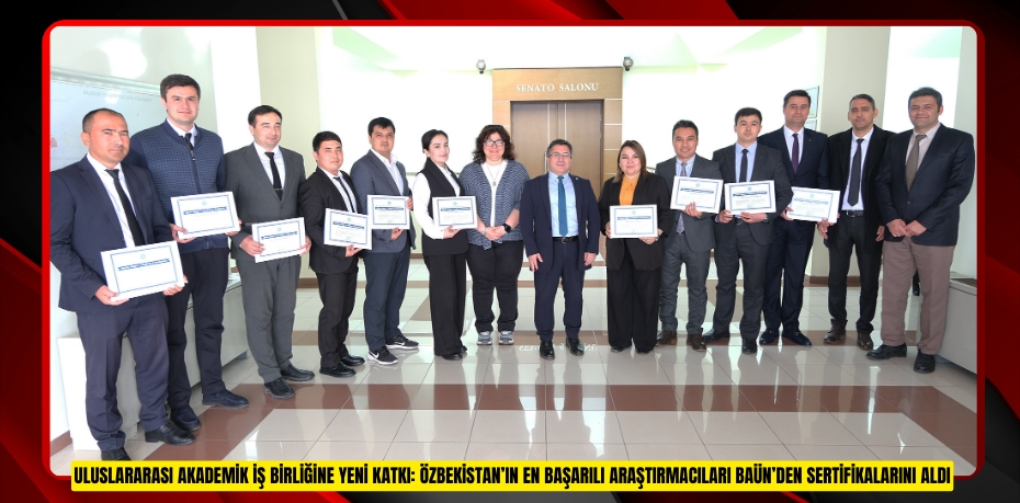 ULUSLARARASI AKADEMİK İŞ BİRLİĞİNE YENİ KATKI: ÖZBEKİSTAN’IN EN BAŞARILI ARAŞTIRMACILARI BAÜN’DEN SERTİFİKALARINI ALDI