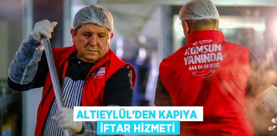 ALTIEYLÜL’DEN KAPIYA İFTAR HİZMETİ