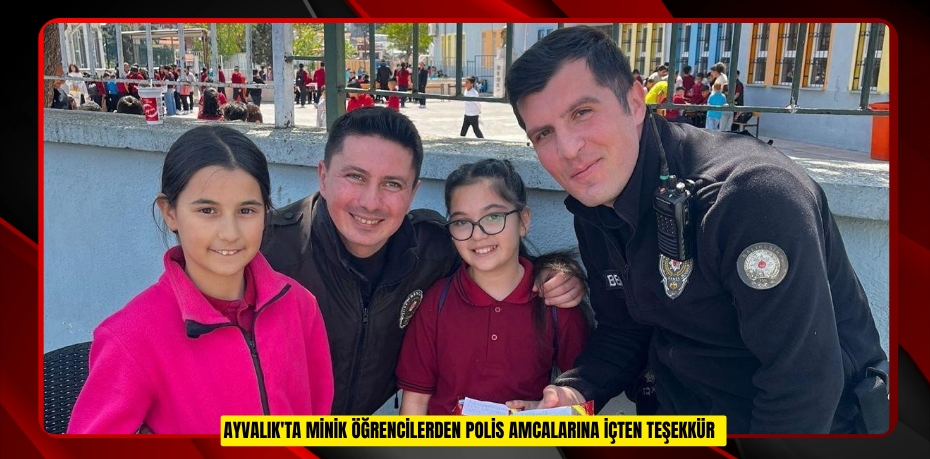 Ayvalık'ta minik öğrencilerden polis amcalarına içten teşekkür  