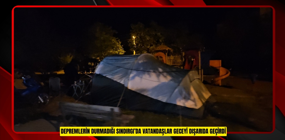 Depremlerin durmadığı Sındırgı’da vatandaşlar geceyi dışarıda geçirdi