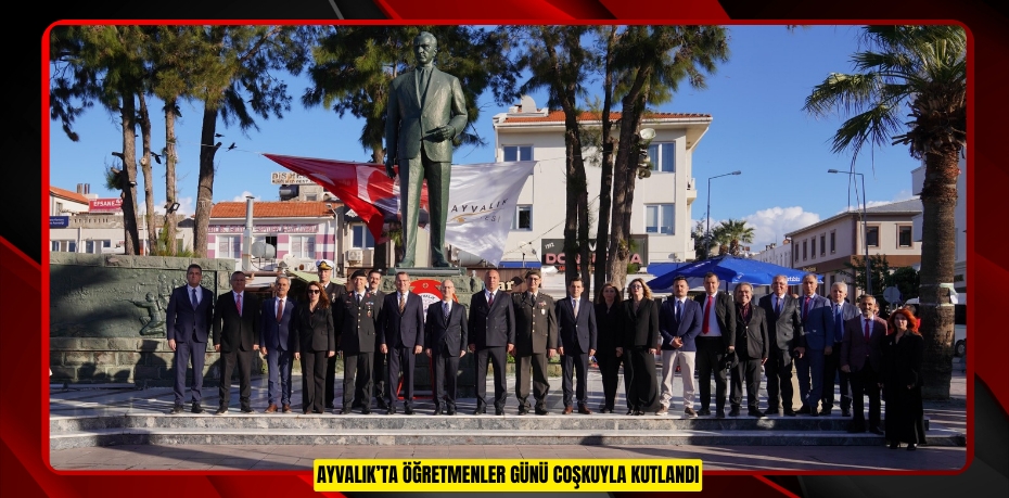 AYVALIK’TA ÖĞRETMENLER GÜNÜ COŞKUYLA KUTLANDI