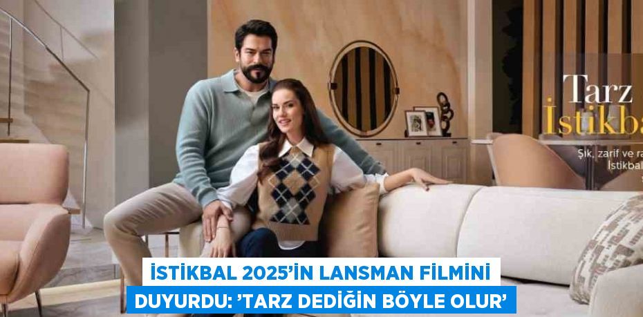 İSTİKBAL 2025’İN LANSMAN FİLMİNİ DUYURDU: ’TARZ DEDİĞİN BÖYLE OLUR’