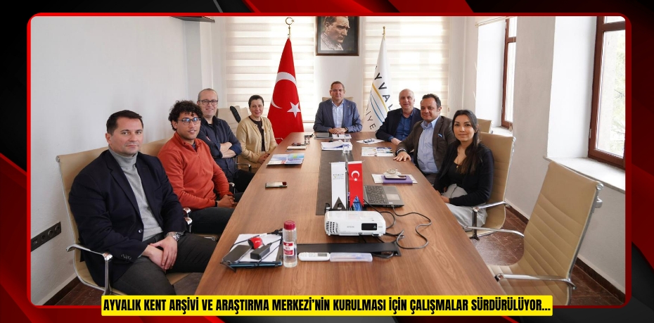 AYVALIK KENT ARŞİVİ VE ARAŞTIRMA MERKEZİ İÇİN ÇALIŞMALAR SÜRDÜRÜLÜYOR…