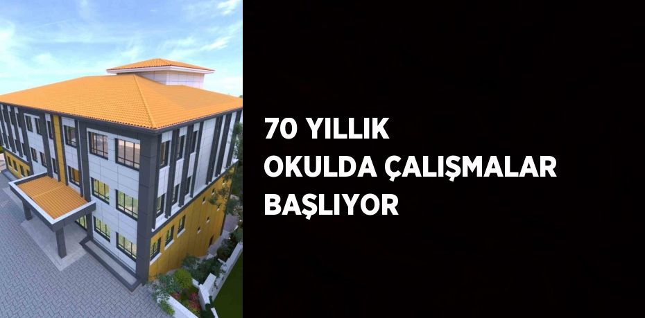 70 YILLIK OKULDA ÇALIŞMALAR BAŞLIYOR