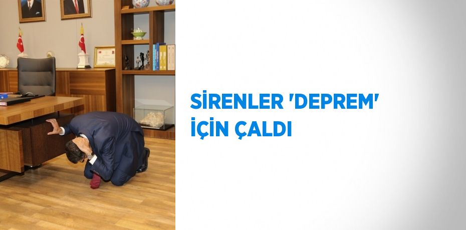 SİRENLER 'DEPREM' İÇİN ÇALDI