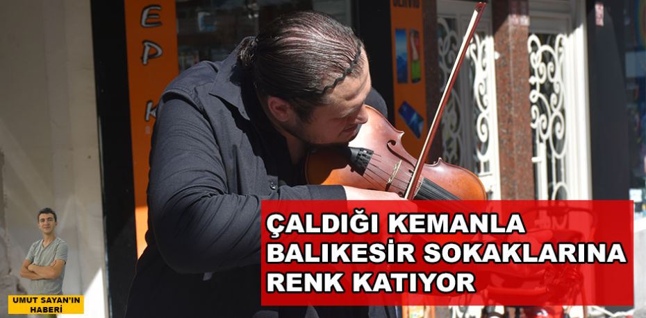 ÇALDIĞI KEMANLA SOKAKLARA RENK KATIYOR