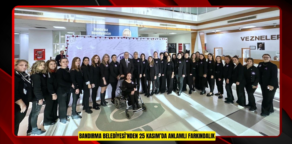 BANDIRMA BELEDİYESİ’NDEN 25 KASIM’DA ANLAMLI FARKINDALIK