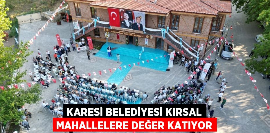 KARESİ BELEDİYESİ KIRSAL MAHALLELERE DEĞER KATIYOR