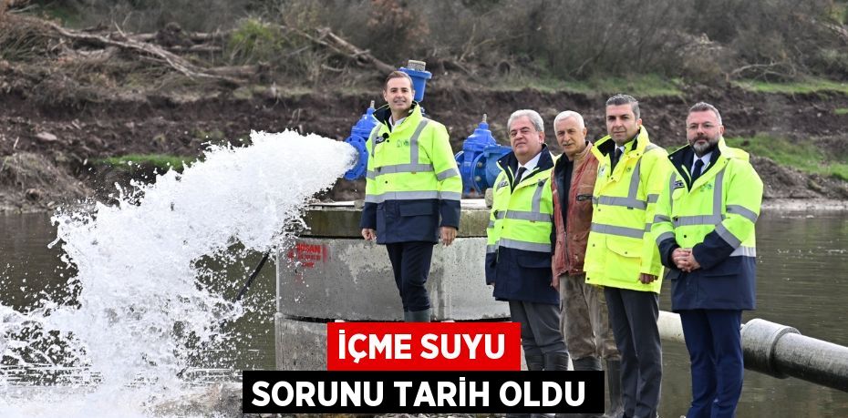 İÇME SUYU SORUNU TARİH OLDU