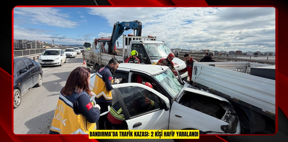 BANDIRMA’DA TRAFİK KAZASI: 2 KİŞİ HAFİF YARALANDI