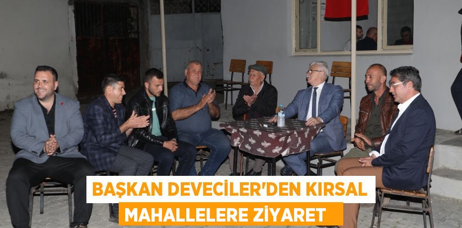 Başkan Deveciler’den kırsal mahallelere ziyaret  