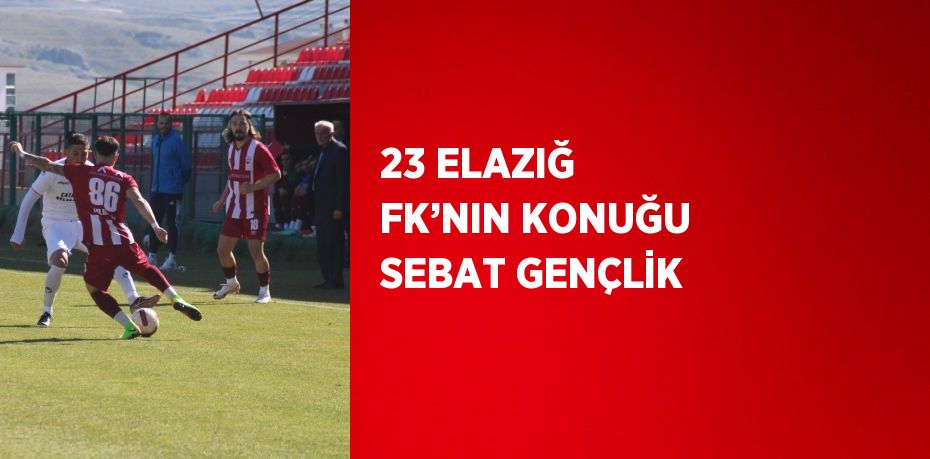 23 ELAZIĞ FK’NIN KONUĞU SEBAT GENÇLİK