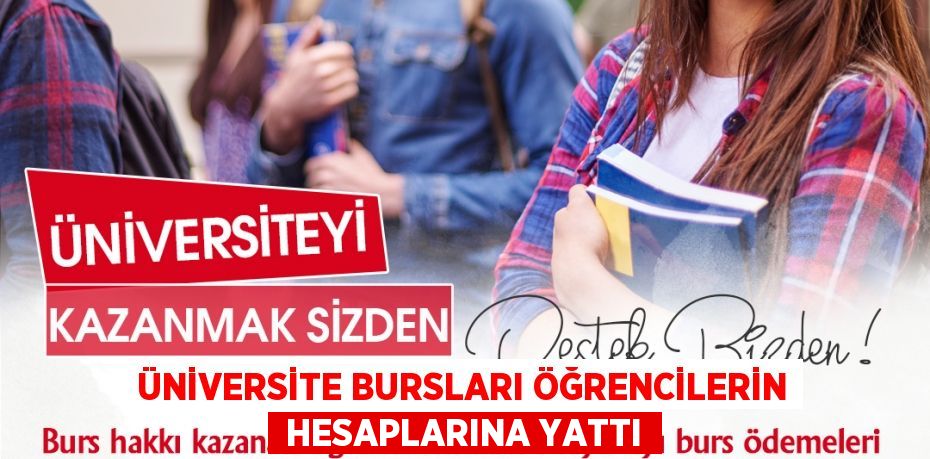 ÜNİVERSİTE BURSLARI ÖĞRENCİLERİN  HESAPLARINA YATTI