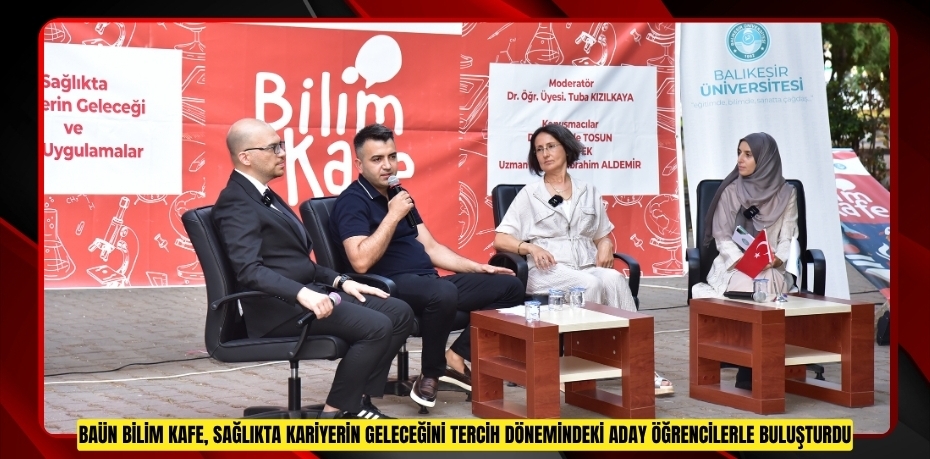 BAÜN BİLİM KAFE, SAĞLIKTA KARİYERİN GELECEĞİNİ TERCİH DÖNEMİNDEKİ ADAY ÖĞRENCİLERLE BULUŞTURDU