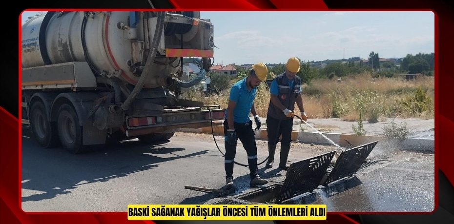 BASKİ SAĞANAK YAĞIŞLAR ÖNCESİ TÜM ÖNLEMLERİ ALDI
