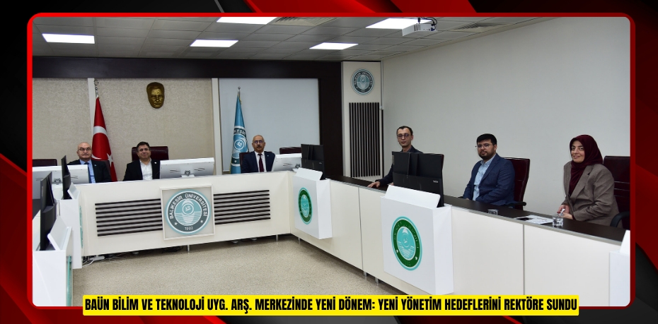 BAÜN BİLİM VE TEKNOLOJİ UYG. ARŞ. MERKEZİNDE YENİ DÖNEM: YENİ YÖNETİM HEDEFLERİNİ REKTÖRE SUNDU