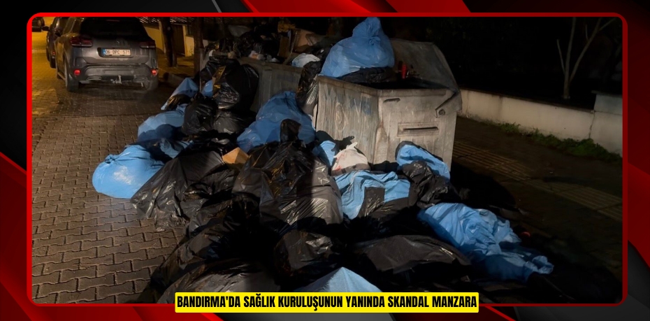Bandırma'da sağlık kuruluşunun yanında skandal manzara   
