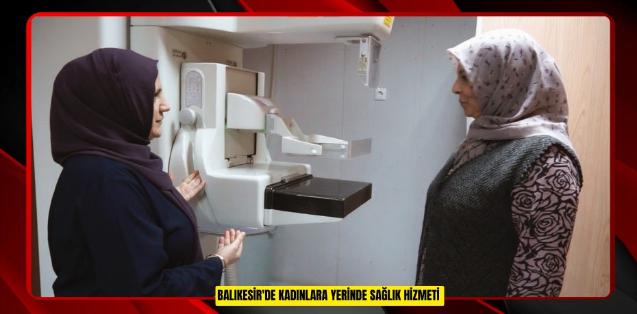  Balıkesir'de kadınlara yerinde sağlık hizmeti  