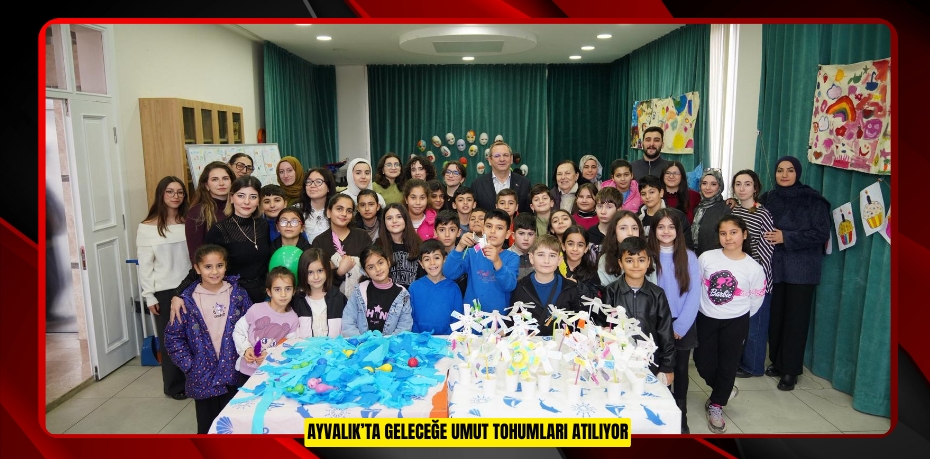 AYVALIK’TA GELECEĞE UMUT TOHUMLARI ATILIYOR