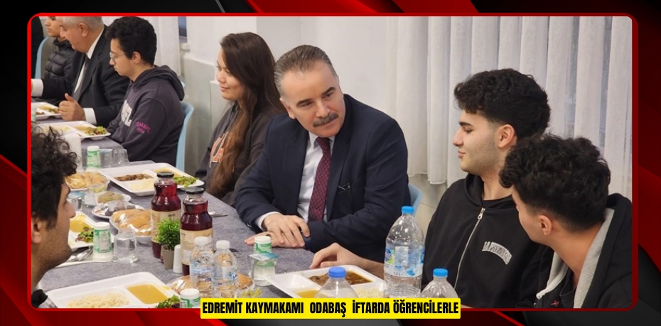 EDREMİT KAYMAKAMI  ODABAŞ  İFTARDA ÖĞRENCİLERLE