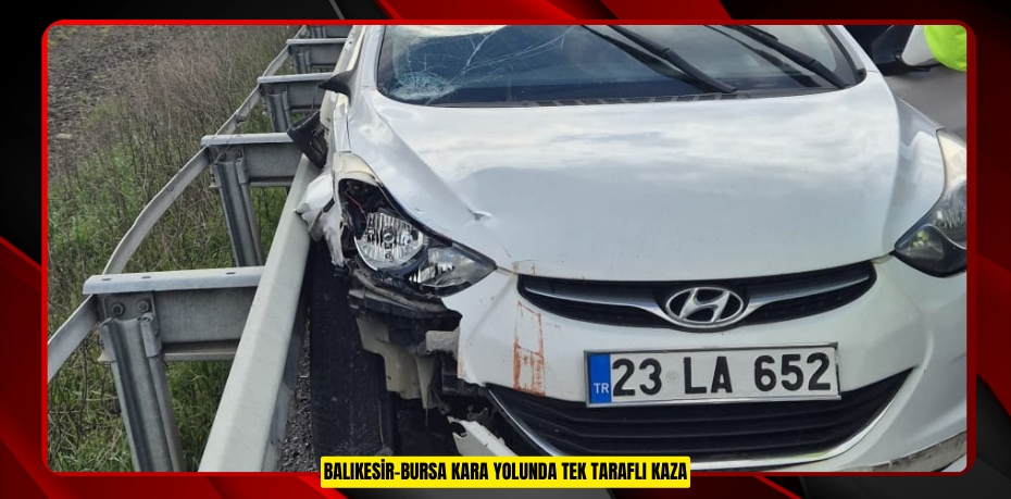 BALIKESİR-BURSA KARA YOLUNDA TEK TARAFLI KAZA