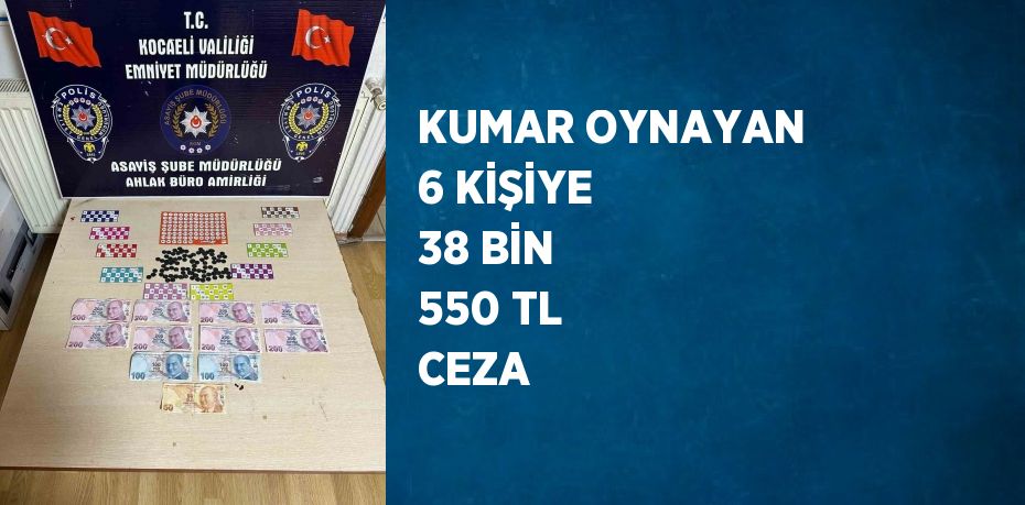 KUMAR OYNAYAN 6 KİŞİYE 38 BİN 550 TL CEZA