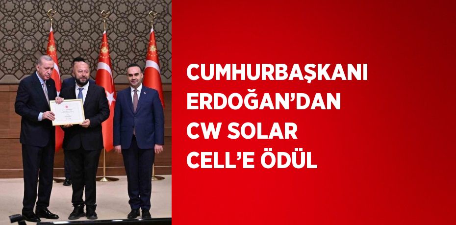 CUMHURBAŞKANI ERDOĞAN’DAN CW SOLAR CELL’E ÖDÜL