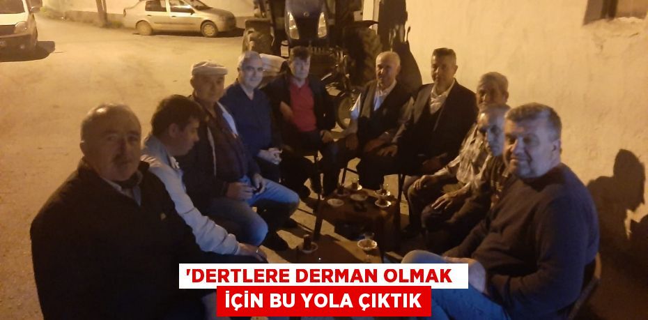 “DERTLERE DERMAN OLMAK  İÇİN BU YOLA ÇIKTIK