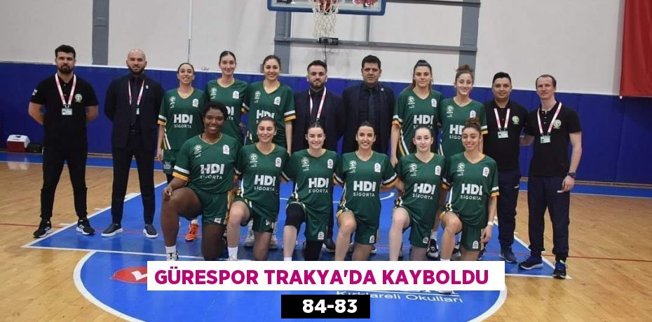 GÜRESPOR TRAKYA’DA KAYBOLDU 84-83