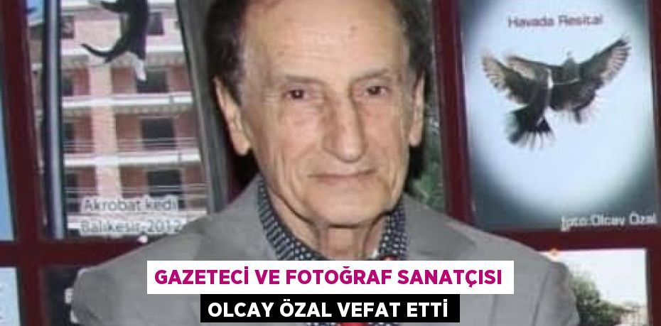 Gazeteci ve fotoğraf sanatçısı Olcay Özal vefat etti