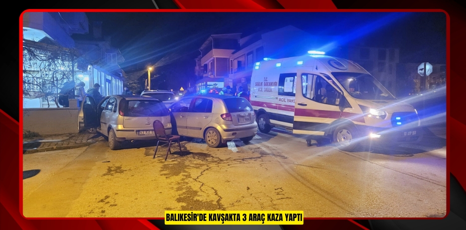 Balıkesir'de kavşakta 3 araç kaza yaptı  