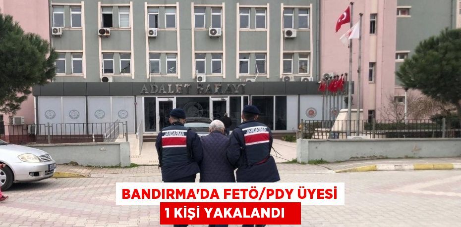 Bandırma’da FETÖ/PDY üyesi 1 kişi yakalandı  