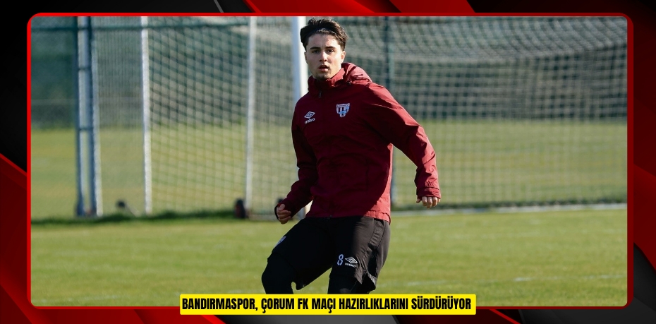  Bandırmaspor, Çorum FK maçı hazırlıklarını sürdürüyor 