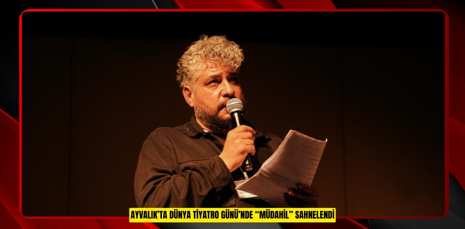 AYVALIK’TA DÜNYA TİYATRO GÜNÜ’NDE “MÜDAHİL” SAHNELENDİ