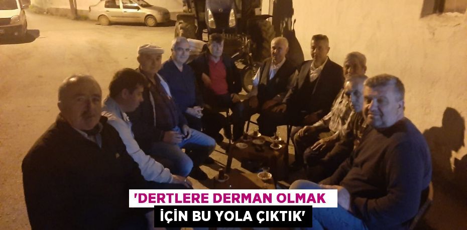 “DERTLERE DERMAN OLMAK  İÇİN BU YOLA ÇIKTIK”