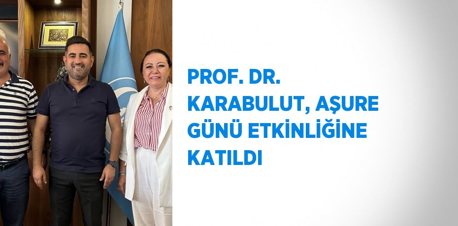 PROF. DR. KARABULUT, AŞURE GÜNÜ ETKİNLİĞİNE KATILDI