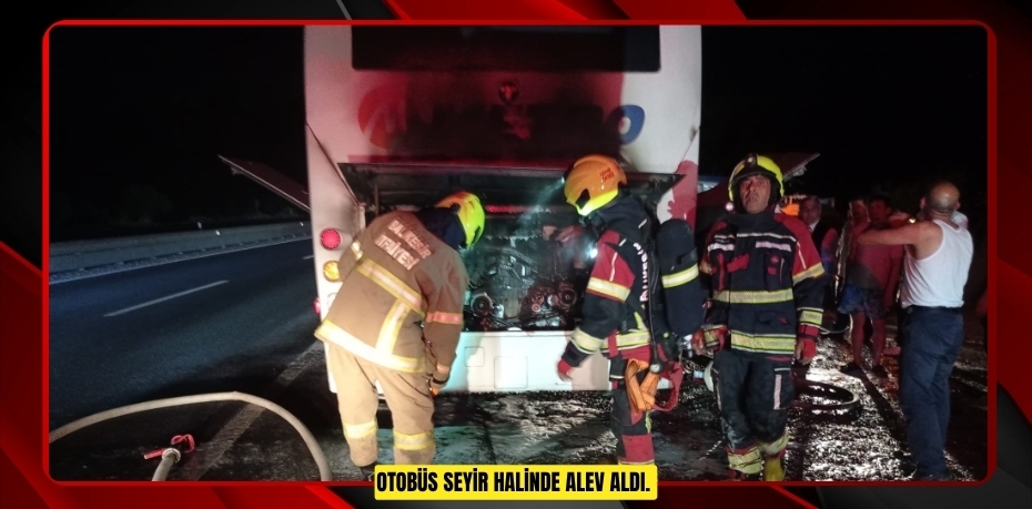 Otobüs seyir halinde alev aldı.  