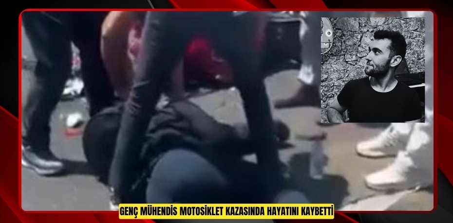 Genç mühendis motosiklet kazasında hayatını kaybetti