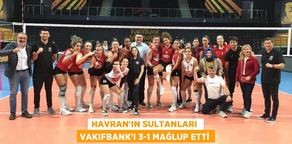 Havran’ın Sultanları  Vakıfbank'ı 3-1 mağlup etti
