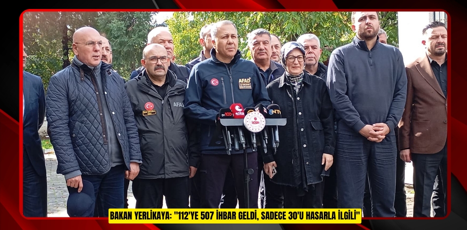 Bakan Yerlikaya: "112'ye 507 ihbar geldi, sadece 30'u hasarla ilgili"