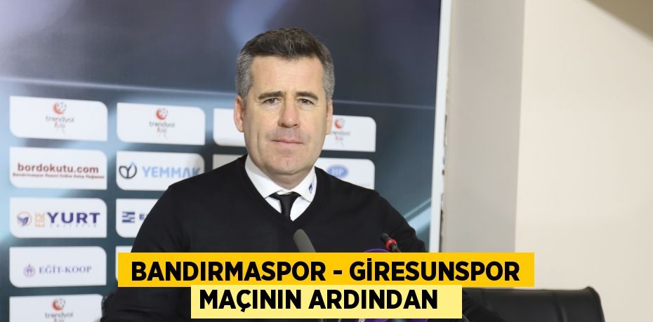  Bandırmaspor - Giresunspor maçının ardından  